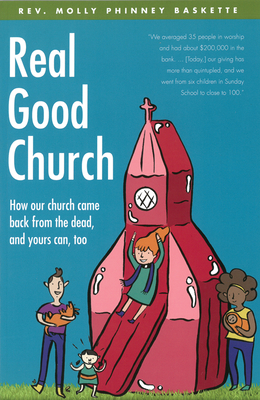Real Good Church: How Our Church Came Back from the Dead, and Yours Can, Too - Baskette, Molly Phinney