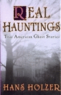 Real Hauntings: America's True Ghost Stories - Holzer, Hans, PH.D.
