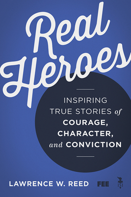 Real Heroes: Inspiring True Stories of Courage, Character, and Conviction - Reed, Lawrence W