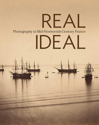 Real/Ideal - Photography in Mid-Nineteenth-Century  France - Hellman, Karen