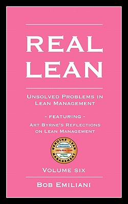 Real Lean: Unsolved Problems in Lean Management (Volume Six) - Emiliani, Bob
