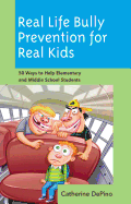Real Life Bully Prevention for Real Kids: 50 Ways to Help Elementary and Middle School Students - DePino, Catherine