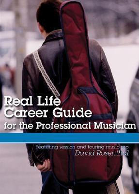 Real Life Career Guide for the Professional Musician - Rosenthal, David