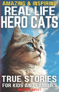 Real Life Hero Cats: True Stories for Kids and Families: Paw-some Tales of Courage and Friendship: A Cat Book filled with Heartwarming True Adventures for All Ages! (Cat Lover Gifts)