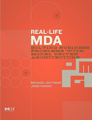 Real-Life MDA: Solving Business Problems with Model Driven Architecture - Guttman, Michael, and Parodi, John