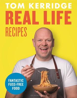 Real Life Recipes: Budget-friendly recipes that work hard so you don't have to - Kerridge, Tom