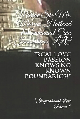 Real Love Passion Knows No Known Boundaries!: Inspirational Love Poems & Quotes - Holland, Marcus, and Holland, Marine Marcus, and Cain, Tabatha D (Editor)