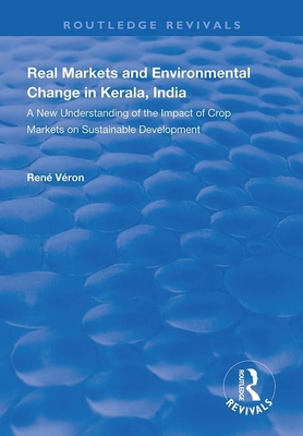 Real Markets and Environmental Change in Kerala, India: A New Understanding of the Impact of Crop Markets on Sustainable Development - Veron, Rene