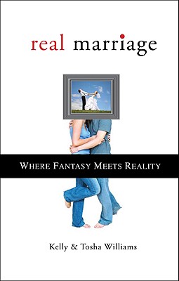 REAL Marriage: Where Fantasy Meets Reality - Williams, Kelly, and Williams, Tosha