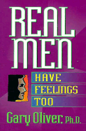 Real Men Have Feelings, Too - Oliver, Gary J, Ph.D.