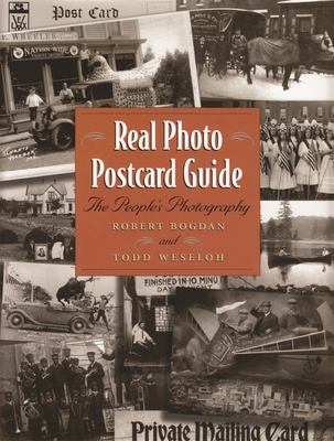 Real Photo Postcard Guide: The People's Photography - Bogdan, Robert, and Weseloh, Todd