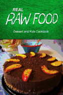 Real Raw Food - Dessert and Kids Cookbook: Raw Diet Cookbook for the Raw Lifestyle