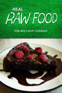 Real Raw Food - Kids and Lunch Cookbook: Raw Diet Cookbook for the Raw Lifestyle