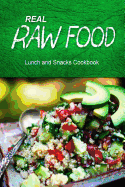 Real Raw Food - Lunch and Snacks Cookbook: Raw Diet Cookbook for the Raw Lifestyle