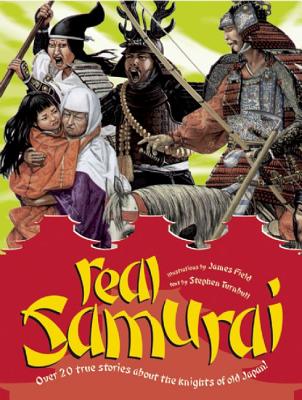 Real Samurai: Over 20 True Stories about the Knights of Old Japan! - Turnbull, Stephen