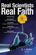 Real Scientists Real Faith: 17 leading scientists reveal the harmony between their science and their faith