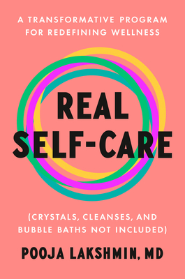 Real Self-Care: A Transformative Program for Redefining Wellness (Crystals, Cleanses, and Bubblebaths Not Included) - Lakshmin, Pooja
