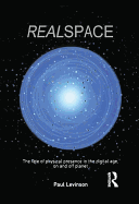 Real Space: The Fate of Physical Presence in the Digital Age, on and Off Planet