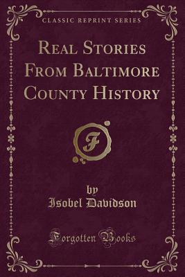 Real Stories from Baltimore County History (Classic Reprint) - Davidson, Isobel