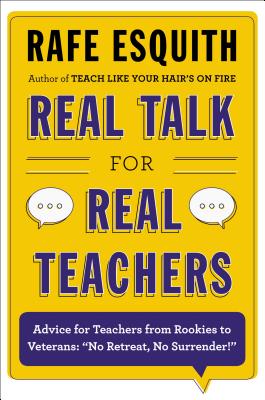 Real Talk for Real Teachers: Advice for Teachers from Rookies to Veterans: "No Retreat, No Surrender!" - Esquith, Rafe