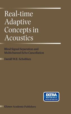 Real-Time Adaptive Concepts in Acoustics: Blind Signal Separation and Multichannel Echo Cancellation - Schobben, D E