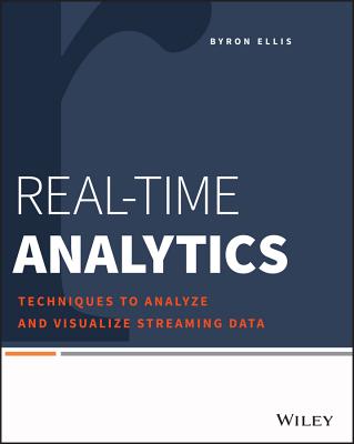 Real-Time Analytics: Techniques to Analyze and Visualize Streaming Data - Ellis, Byron