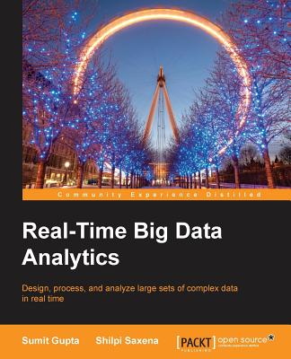 Real-Time Big Data Analytics - Gupta, Sumit, and Saxena, Shilpi