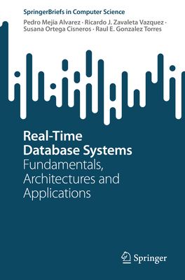 Real-Time Database Systems: Fundamentals, Architectures and Applications - Mejia Alvarez, Pedro, and Zavaleta Vazquez, Ricardo J, and Ortega Cisneros, Susana
