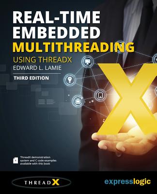 Real-Time Embedded Multithreading Using ThreadX: Third Edition - Lamie, Edward L