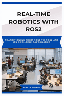 Real-Time Robotics with Ros2: Transitioning from ROS1 to ROS2 and its real-time capabilities
