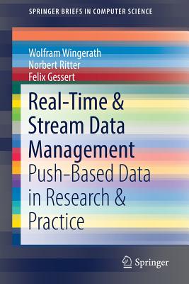 Real-Time & Stream Data Management: Push-Based Data in Research & Practice - Wingerath, Wolfram, and Ritter, Norbert, and Gessert, Felix