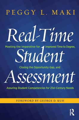 Real-Time Student Assessment: Meeting the Imperative for Improved Time to Degree, Closing the Opportunity Gap, and Assuring Student Competencies for 21st-Century Needs - Maki, Peggy L.