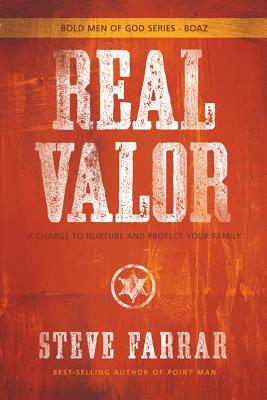 Real Valor: A Charge to Nurture and Protect Your Family - Farrar, Steve