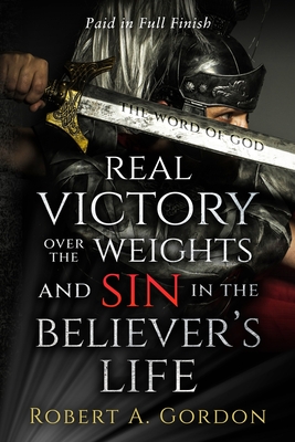 Real Victory Over the Weights and Sin in the Believer's Life: Paid in Full Finish - Gordon, Robert a