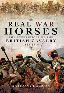 Real War Horses: The Experiences of the British Cavalry 1814 - 1914