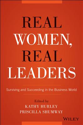 Real Women, Real Leaders: Surviving and Succeeding in the Business World - Hurley, Kathleen, and Shumway, Priscilla