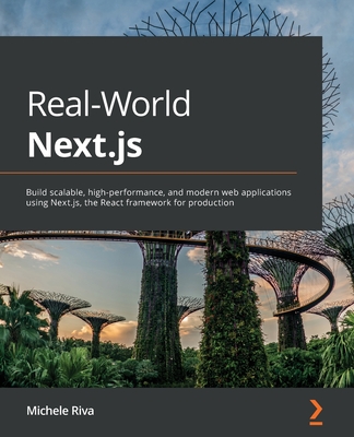 Real-World Next.js: Build scalable, high-performance, and modern web applications using Next.js, the React framework for production - Riva, Michele