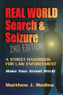 Real World Search & Seizure: A Street Handbook for Law Enforcement - Medina, Matthew J