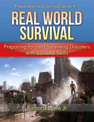 Real World Survival: Preparing for and Surviving Disasters - Lowe Jr, Richard G