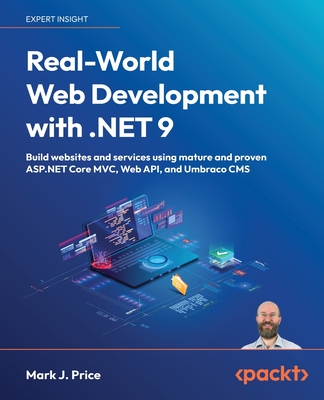 Real-World Web Development with .NET 9: Build websites and services using mature and proven ASP.NET Core MVC, Web API, and Umbraco CMS - Price, Mark J.