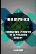 Real Zig Projects: Build Real-World Systems with the Zig Programming Language