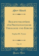 Realencyklop?die F?r Protestantische Theologie Und Kirche, Vol. 19: Stephan III.-Tonsur (Classic Reprint)