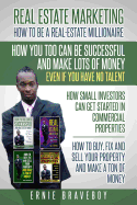 Realestate Marketing How to Be a Real Estate Millionaire How You Too Can Be Successful and Make Lots of Money Even If You Have No Talent How Small Investors Can Get Started in Commercial Properties