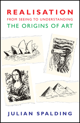 Realisation - From Seeing to Understanding: The Origins of Art - Spalding, Julian