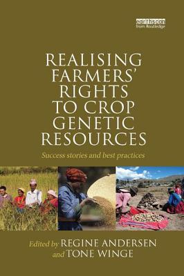 Realising Farmers' Rights to Crop Genetic Resources: Success Stories and Best Practices - Andersen, Regine (Editor), and Winge, Tone (Editor)