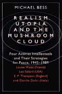 Realism, Utopia, and the Mushroom Cloud: Four Activist Intellectuals and Their Strategies for Peace, 1945-1989--Louise Weiss (France), Leo Szilard (USA), E. P. Thompson (England), Danilo Dolci (Italy)