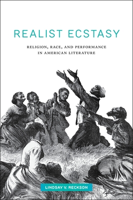 Realist Ecstasy: Religion, Race, and Performance in American Literature - Reckson, Lindsay V