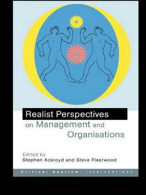 Realist Perspectives on Management and Organisations - Ackroyd, Stephen (Editor), and Fleetwood, Steve (Editor)