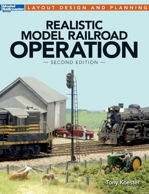 Realistic Model Railroad Operation, Second Edition - Koester, Tony