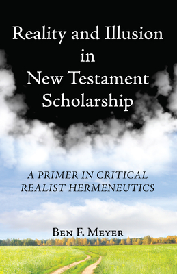 Reality and Illusion in New Testament Scholarship - Meyer, Ben F